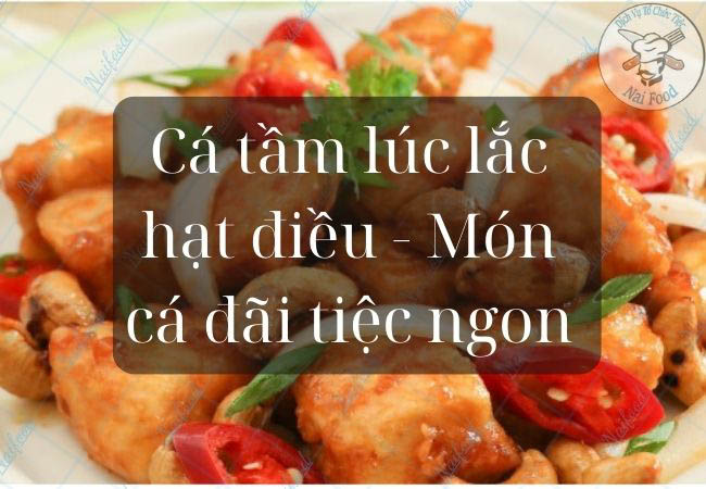 M&oacute;n c&aacute; tầm l&uacute;c lắc hạt điều