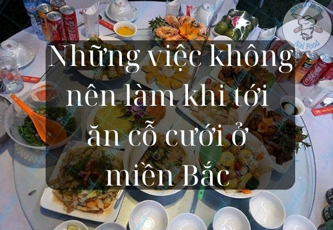 Những việc kh&ocirc;ng n&ecirc;n l&agrave;m khi tới ăn cỗ cưới ở miền Bắc&nbsp;