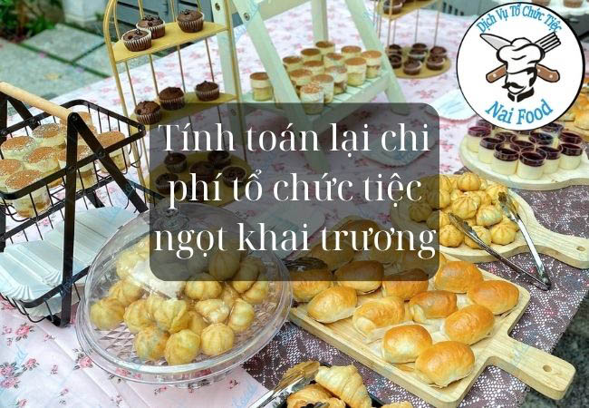 T&iacute;nh to&aacute;n lại chi ph&iacute; tổ chức tiệc ngọt khai trương